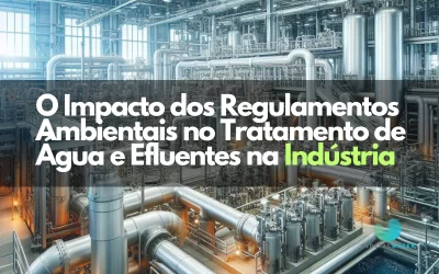 O Impacto dos Regulamentos Ambientais no Tratamento de Água e Efluentes na Indústria