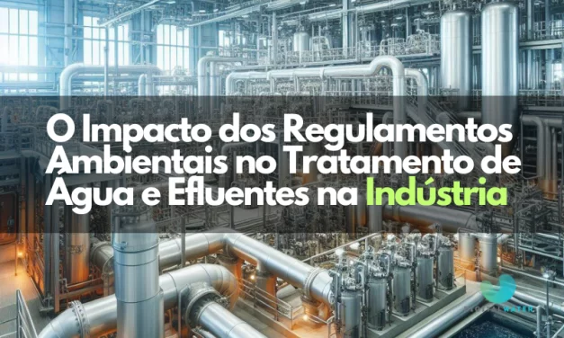 O Impacto dos Regulamentos Ambientais no Tratamento de Água e Efluentes na Indústria