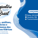 ANA realiza lançamento do relatório Conjuntura dos Recursos Hídricos no Brasil 2025 em 3 de dezembro